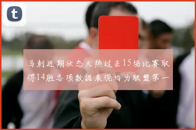 马刺近期状态火热过去15场比赛取得14胜各项数据表现均为联盟第一