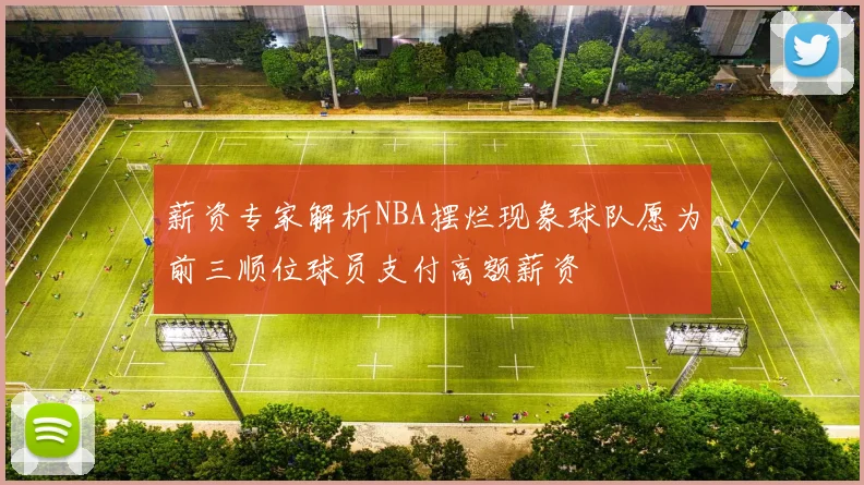 薪资专家解析NBA摆烂现象球队愿为前三顺位球员支付高额薪资